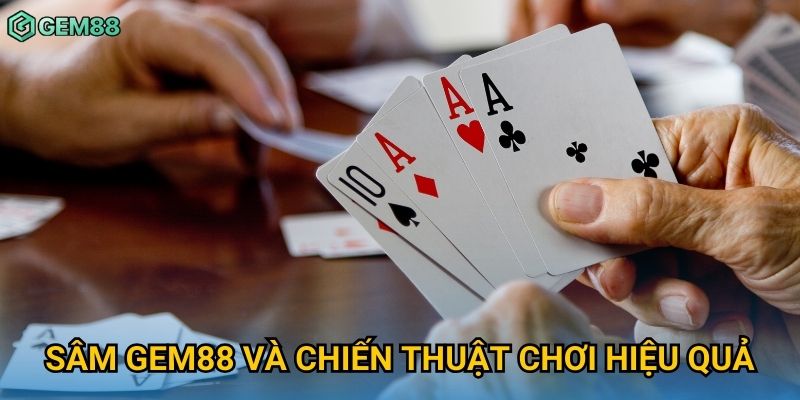Sâm Gem88 và chiến thuật chơi hiệu quả