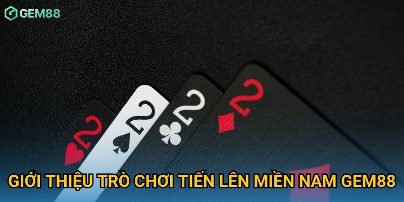 Giới thiệu trò chơi tiến lên miền Nam Gem88