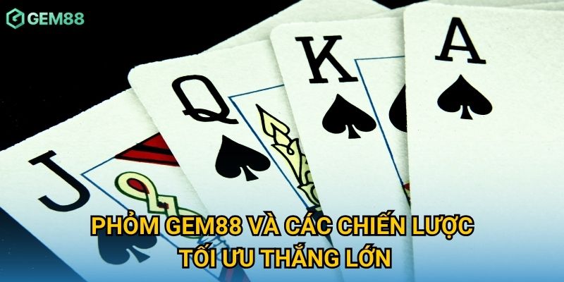 Phỏm Gem88 và các chiến lược tối ưu thắng lớn
