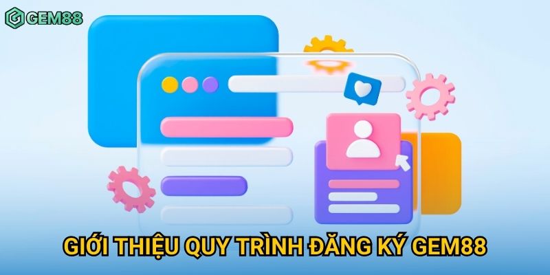 Giới thiệu quy trình đăng ký Gem88