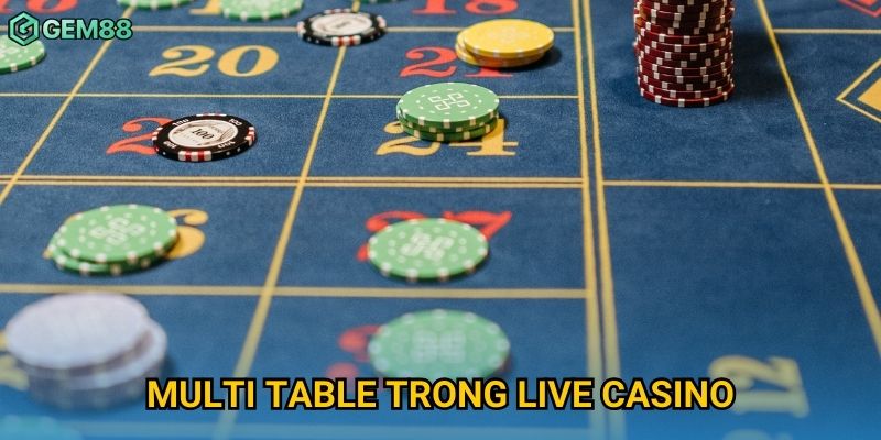Multi Table Gem88 – Trải Nghiệm Chơi Nhiều Bàn Live Casino Cùng Lúc