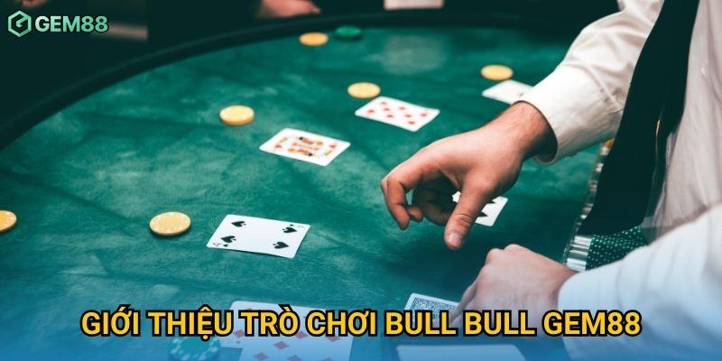 Giới thiệu trò chơi bull bull Gem88